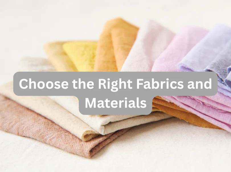 Choose the Right Fabrics and Materials