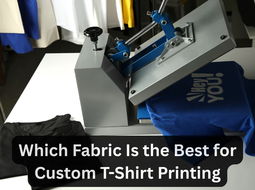Which Fabric Is the Best for Custom T-Shirt Printing