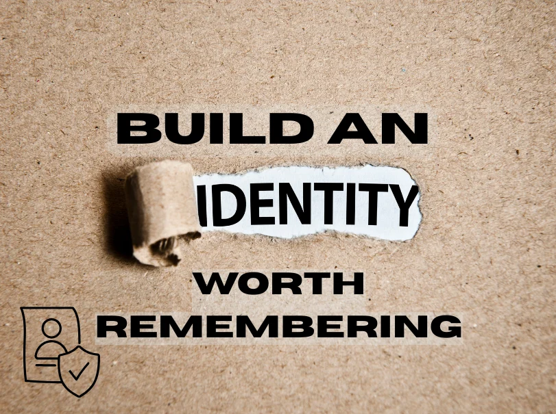 Build an Identity Worth Remembering