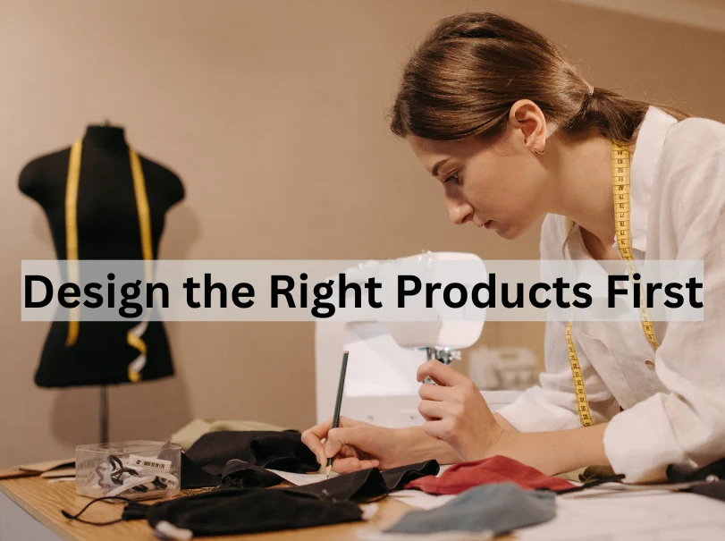 Design the Right Products First