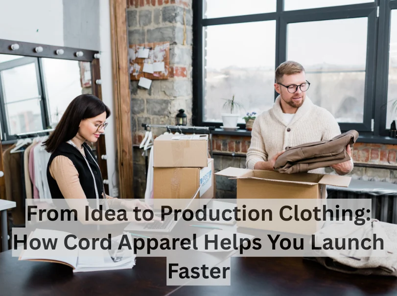From Idea to Production Clothing: How Cord Apparel Helps You Launch Faster