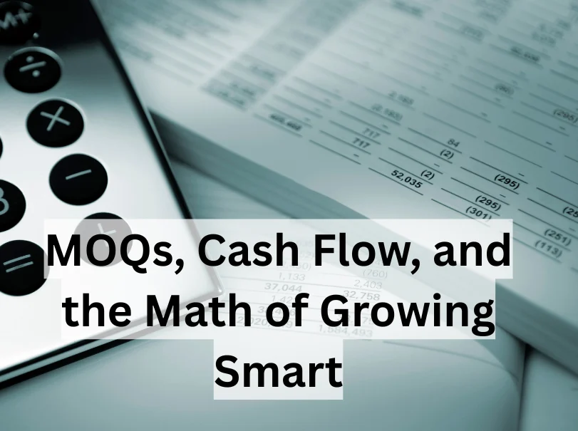 MOQs, Cash Flow, and the Math of Growing Smart