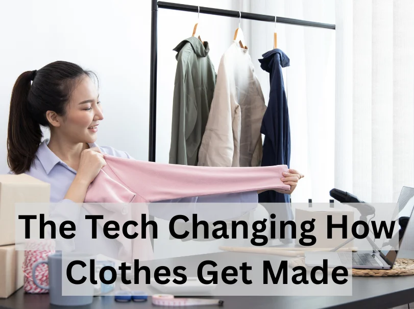 The Tech Changing How Clothes Get Made