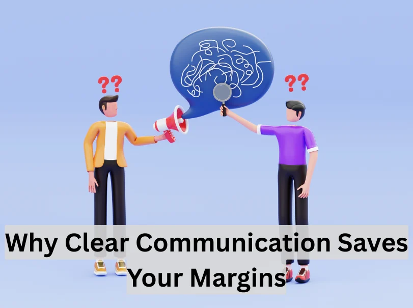 Why Clear Communication Saves Your Margins