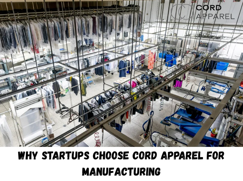 Why Startups Choose Cord Apparel for Manufacturing
